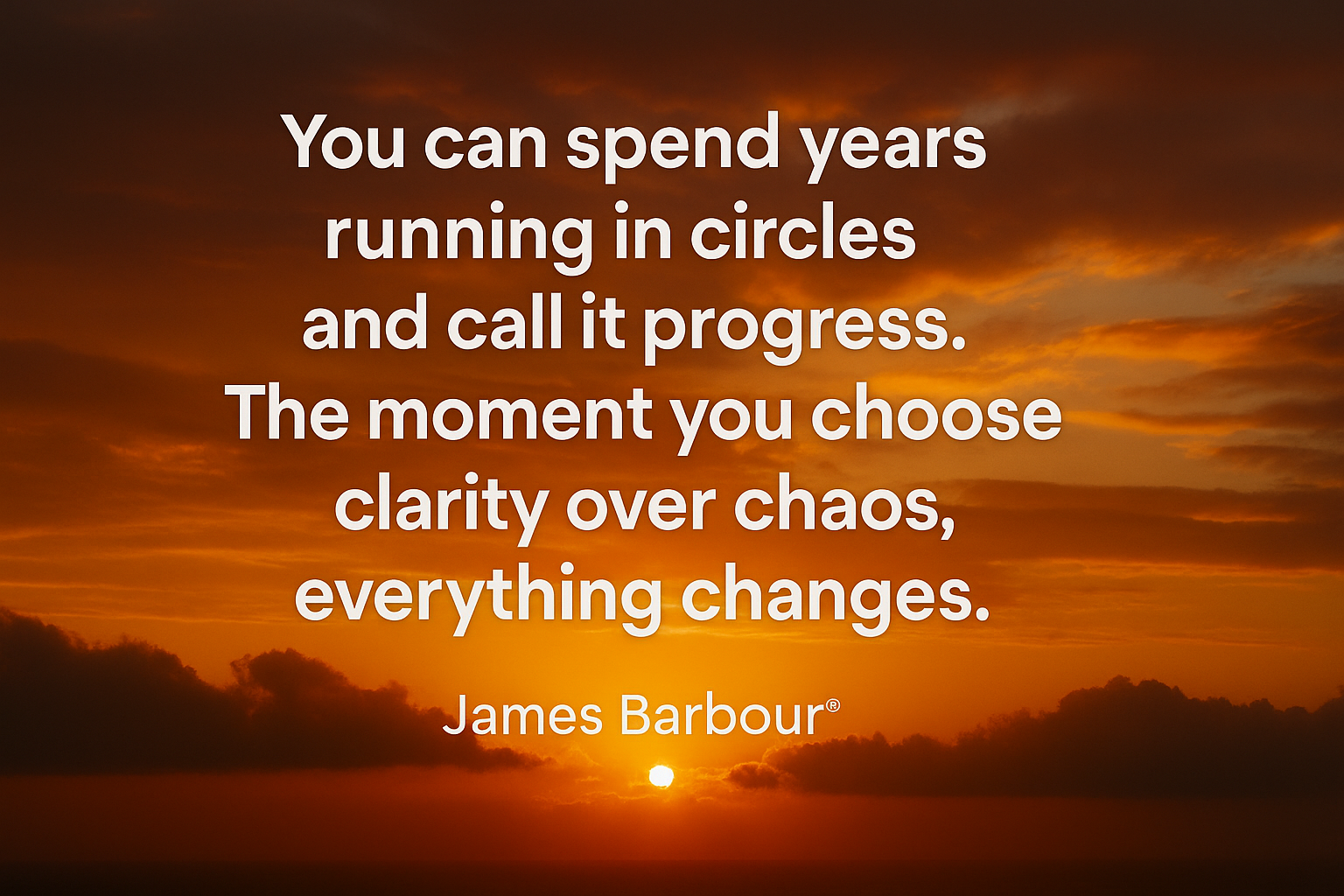 Inspirational James Barbour® quote over a sunset sky reminding readers to choose clarity over chaos and stop mistaking circular motion for progress.